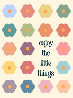 colorful flowers with the words enjoy the little things