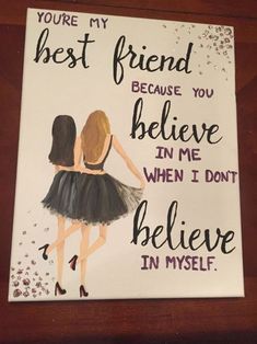 a painting with the words, you're my best friend because you believe in me when i don't believe in myself