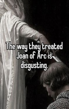 the way they treated joan of arc is dislusting, and i'm not sure if she likes her