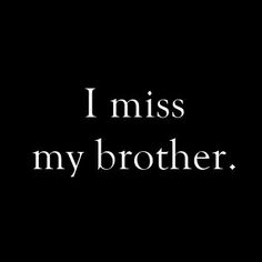 the words i miss my brother on a black background