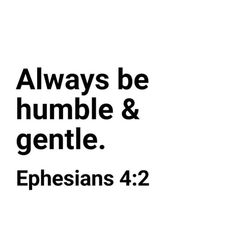 an image with the words, always be humble and gentle ephesians 4 2