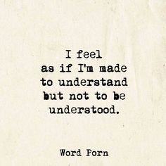 I feel as if I'm made to understand but not to be understood. Quotes, Feelings, Black, To Be Understood, Typewriter, The Words, Literature, White