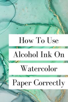 the text how to use alcohol ink on watercolor paper correctly in white and green