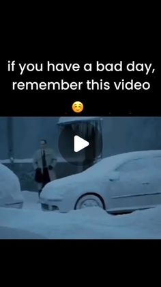 a person walking in the snow next to parked cars with text that reads, if you have a bad day, remember this video