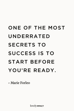 a quote that reads, one of the most underrated secrets to success is to start before you're ready