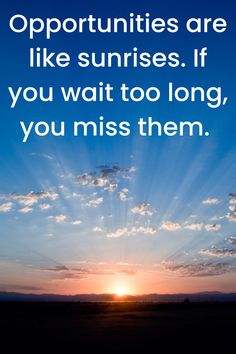 the sun is setting behind clouds with a quote on it that reads, opportunity are like sunrises if you wait too long, you miss them