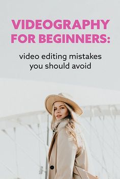 a woman in a hat and trench coat with text that reads, video photography for beginners video editing makes you should avoid