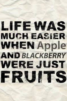 a piece of paper with words on it that say life was much easier when apple and blackberry were just fruits