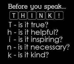 a black and white photo with the words before you speak think t is it true? h is it helpful