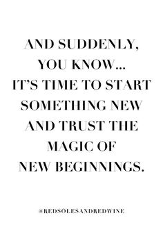 the quote reads, and suddenly you know it's time to start something new and trust the magic of new beginnings