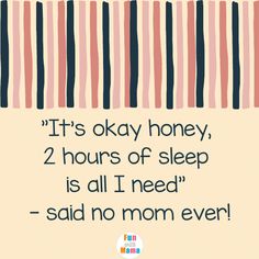 a quote on it's okay honey, 2 hours of sleep is all i need - said no mom ever