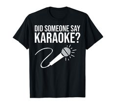 a black t - shirt that says did someone say karaoke?