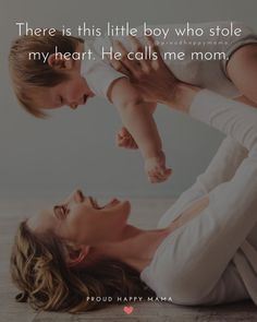 a mother holding her baby in the air with a quote above it that reads, there is this little boy who stole my heart he calls me mom