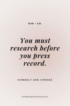 a quote that reads, you must research before you press record kim p mienz