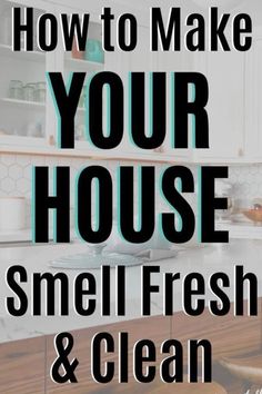 a kitchen with the words how to make your house smell fresh and clean on it