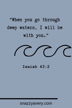 an image with the words, when you go through deep waters i will be with you