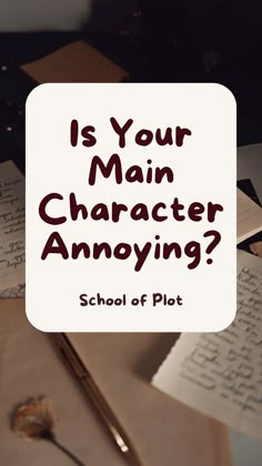 a notepad with the words is your main character annoying? and a pen next to it