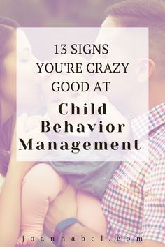 a man and woman kissing with the words, 13 signs you're crazy good at child behavior management