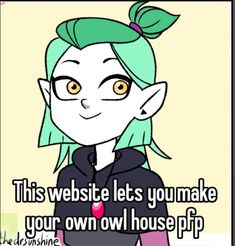 a cartoon girl with green hair and glasses, has the caption'this website lets you make your own owl house pf