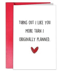 a card that says, turns out i like you more than i originally planned