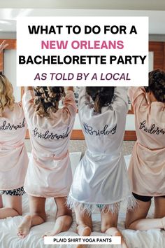 three women in robes sitting on a bed with the words, what to do for a new orleans bachelor party as told by a local