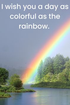 a rainbow in the middle of a lake with trees around it and a quote about how to wish you a day as colorful as the rainbow