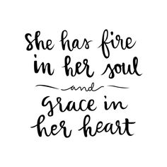 the words she has fire in her soul and grace in her heart on a white background