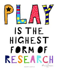 the words play is the highest form of research on a white background with colorful letters