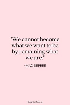 the quote we cannot't become what we want to be by remaining what we are