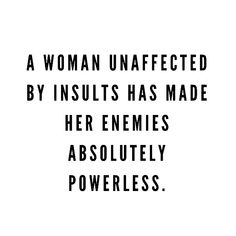 a woman unaffected by insuts has made her enemies absolutely powerless