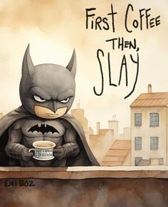 a painting of a batman holding a coffee cup with the words first coffee then slay written on it