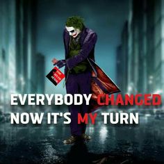 the joker is holding his bag and looking down at it's back with text that reads, everybody changed now it's my turn