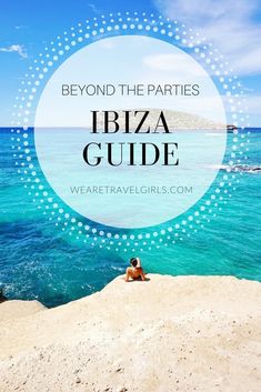 a person sitting on top of a rock near the ocean with text overlay reading beyond the parties ibiza guide