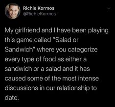 an image of a text message with the caption'my girlfriend and i have been playing this game called salad or sandwich where you categorized every type of food as either a sandwich