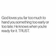 the text reads, god loves you far too much to hand you something too early or too late he knows when you're ready for it trust