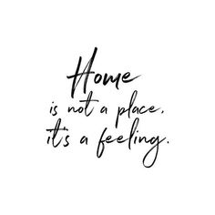 a quote that says home is not a place, it's a feeling