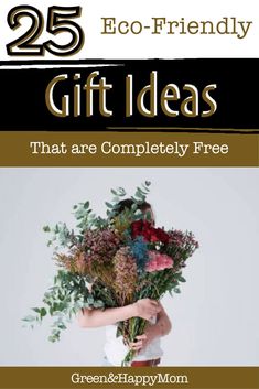 a woman holding flowers with the words 25 eco - friendly gift ideas that are completely free