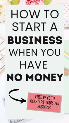 a sign that says how to start a business when you have no money