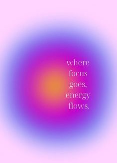 the words where focus goes, energy flows on a pink and blue background with an orange center