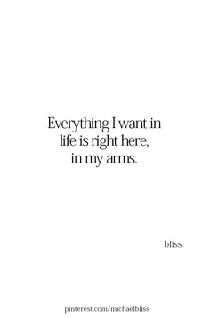 a white background with the words everything i want in life is right here, in my arms