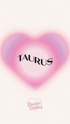 there is a pink heart with the word taurus in black letters on it's side