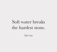 a quote that reads, soft water breaks the hardest stone lao - tzu