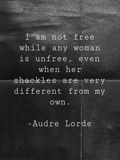 a black and white photo with the quote i am not free while any woman is unfree, even when her shackles are very different from my own