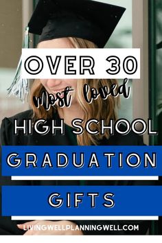 a girl in graduation cap and gown with text over 30 most loved high school graduation gifts