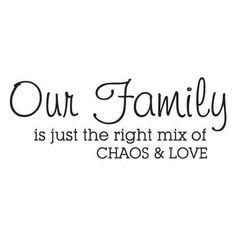 the words our family is just the right mix of chaos and love