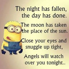 a minion saying the night has fallen, the day has done and the moon has taken the place of the sun close your eyes and snuggle up tight, angels will watch over you tonight