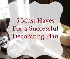 a living room with the words 5 must haves for a successful decorating plan