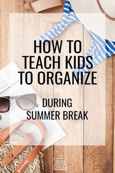 a beach bag, hat and sunglasses with the words how to teach kids to organize during summer break