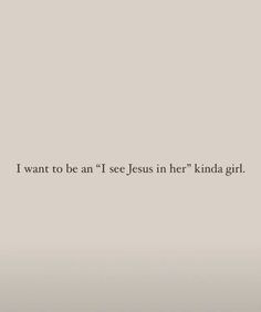 the words i want to be an i see jesus in her kinda girl