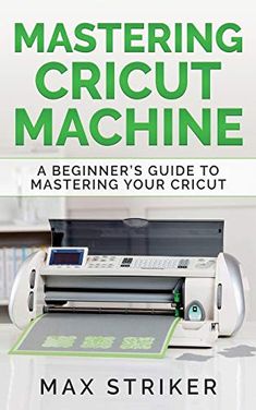 the book cover for mastering cricut machine by max striker, with an image of